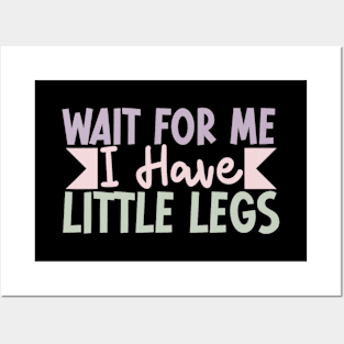 Wait For Me I Have Little Legs funny Posters and Art